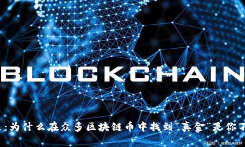 : 选择你的未来：为什么在众多区块链币中找到“真金”是你不容错过的挑战！