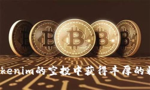 如何在Tokenim的空投中获得丰厚的糖果奖励？