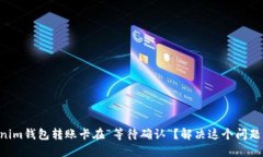 为什么你的Tokenim钱包转账卡在“等待确认”？解
