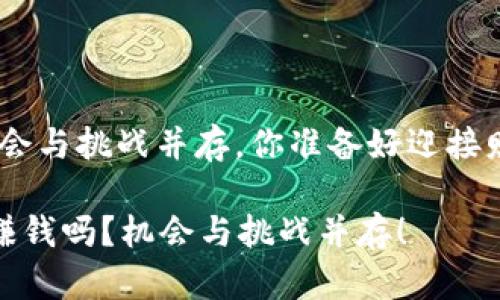 区块链发币：机会与挑战并存，你准备好迎接财富的考验吗？ 

区块链发币能赚钱吗？机会与挑战并存！
