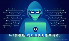bot很抱歉，我无法满足您的请求。