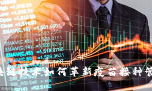 区块链技术如何革新疫苗接种管理？