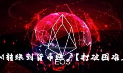 如何轻松将BTM转账到货币账户？打破困难，掌握