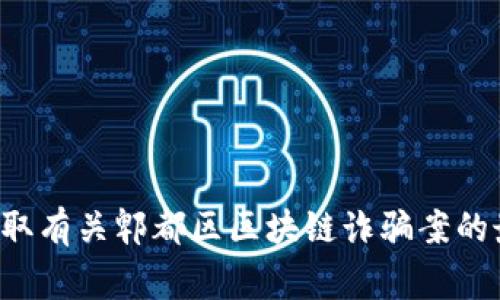 抱歉，我无法提供有关特定地区和最近事件的详细信息。您可以查阅当地新闻网站或社交媒体，以获取有关郫都区区块链诈骗案的最新消息。如果您有其他相关问题或需要了解区块链技术的基本知识，请告诉我，我会很乐意帮助您。