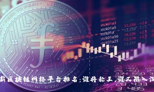 y最新区块链网络平台排名：谁将称王，谁又陷入沉寂？