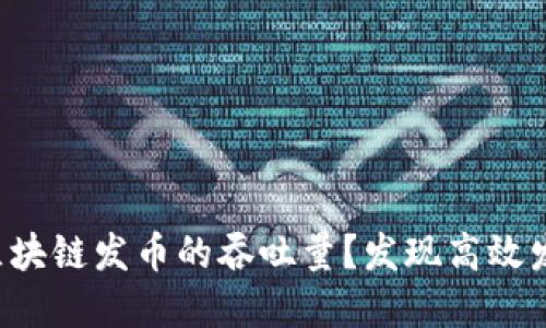 如何提升区块链发币的吞吐量？发现高效发行的秘密！