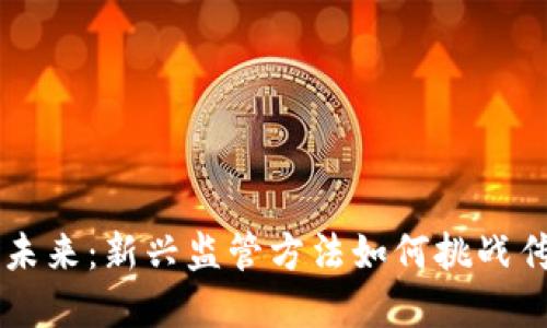 掌握区块链未来：新兴监管方法如何挑战传统金融体系