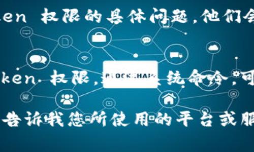 要查看特定的 token 没有明确的权限或功能，这通常取决于您使用的具体平台或服务。不过，以下是一些常见的步骤，您可以参考：

### 1. 登录您的账户
首先，确保您已经登录到提供 token 的平台或服务。这可能是一个区块链钱包、API 服务平台或者其他需要身份验证的系统。

### 2. 导航到设置或安全中心
在大多数平台上，权限和安全设置通常位于“设置”或“安全”选项卡中。仔细查找可能与 API 权限、访问控制或应用权限有关的部分。

### 3. 查看 API 密钥管理
如果您是在查看与 API 相关的 token，通常有一个专门的 API 密钥管理区域。在这里，您可以查看、生成和管理您的 API token，同时也会看到与之相关的权限。

### 4. 查阅文档
大多数平台会提供详尽的文档，说明各种 token 的权限和功能。查阅这些文档，可以帮助您了解每个 token 的使用限制和特定权限。

### 5. 请求支持
如果在界面上找不到相关信息，您可以联系客户支持，询问有关 token 权限的具体问题，他们会提供专业的指导。

### 6. 使用命令行工具（如果适用）
对于一些开发者而言，可能需要使用命令行工具或 SDK 来查看 token 权限。通过系统命令，可以获得更详细的数据信息。

希望这些步骤能帮您找到所需的信息！如果您需要更具体的帮助，请告诉我您所使用的平台或服务。