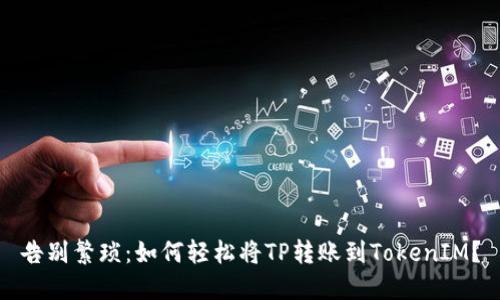 告别繁琐：如何轻松将TP转账到TokenIM？