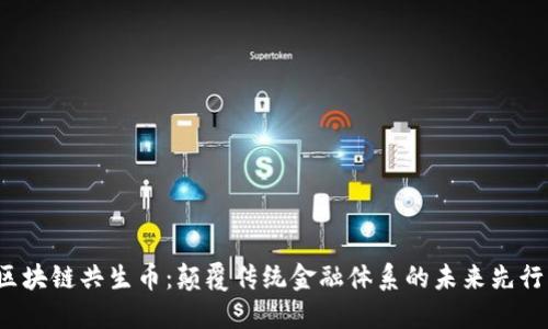 : 区块链共生币：颠覆传统金融体系的未来先行者！