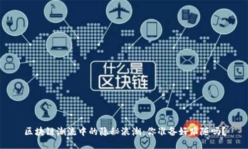 区块链潮流中的隐秘浪潮：你准备好跟随吗？