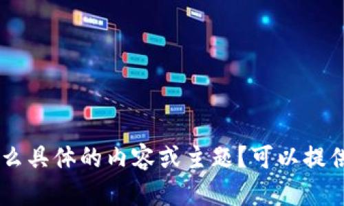 抱歉，我不太明白您的问题。您提到的“tokenim阻介词”是什么具体的内容或主题？可以提供一些上下文或更多细节吗？这样我才能更好地帮助您。谢谢！