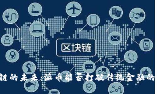区块链的未来：派币能否打破传统金融的壁垒？