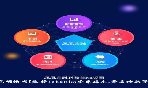 暗影游戏还是光明游戏？选择Tokenim安卓版本，开启跨越界限的探索旅程！