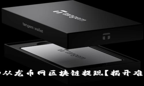 如何成功从龙币网区块链提现？揭开难题的秘密