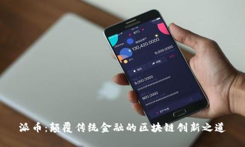 派币：颠覆传统金融的区块链创新之道