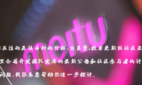 区块链相关的项目和币种变化较快，尤其是在价格和市场接受度方面。对于BBOS币的最新动态，如果你关注的是该币种的价格、交易量、技术更新或社区互动等方面，可以访问专业的加密货币市场网站，如CoinMarketCap或CoinGecko，获取最新数据和讯息。

如果想要更深入了解BBOS币的发展情况和未来潜力，建议查阅该币种的官方网站和社交媒体平台，那里会有开发团队发布的最新公告和社区参与者的讨论，能够帮助你综合评估BBOS币的现状与前景。

当然，在投资任何币种之前，了解市场风险和进行足够的研究是非常必要的。如果你有特定的关注点或问题，我很乐意帮助你进一步探讨。