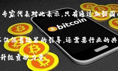 区块链技术在近年来备受关注，尤其是在中国的两会上，这一话题受到了广泛讨论与关注。以下是一些关于两会期间区块链的最新资讯和发展动态。

区块链技术的重要性逐渐凸显
在2023年全国两会上，代表们围绕区块链技术的发展展开了深刻的讨论。区块链不仅是一种技术，更是一项有潜力改变整个经济结构和社会运作方式的基础设施。它的去中心化、不可篡改的特性为各行各业提供了新的解决方案，尤其在金融、供应链、医疗、版权保护等领域展现出广阔的应用前景。

政策支持与监管框架的建立
在今年的两会上，多位代表呼吁政府加快对区块链行业的政策支持。政策与监管框架的建立被认为至关重要，有助于保护用户的利益，规范市场行为。代表们指出，针对区块链技术的监管需要与时俱进，既要鼓励技术创新，也要避免风险的累积。这种双向的政策取向，能够为区块链产业的健康发展提供坚实的基础。

行业应用的实际案例
在会议期间，许多代表分享了他们所了解到的区块链应用实例。例如，某些地方政府已经在土地管理、公共服务等领域试点使用区块链技术，以提高透明度和效率。这些成功的案例不仅展示了区块链的实用性，还增强了其他行业对其应用的信心。

区块链教育与人才培养
随着区块链技术的快速发展，人才的短缺问题也日益突出。在两会上，有关教育和培训的讨论成为焦点之一。代表们呼吁高校和职业培训机构加大对区块链相关课程的设置，与企业合作培养专业人才，以满足市场对区块链技术人才的需求。

区块链与数字经济的结合
代表们还探讨了区块链与数字经济相结合的趋势。数字经济的快速崛起预示着传统商业模式的转变，而区块链技术在其中能发挥巨大的推动作用。区块链不仅能够提升数字经济的安全性，还可以通过智能合约等方式简化交易流程，降低成本，从而推动商业创新。

未来展望与挑战
尽管区块链的发展前景广阔，但挑战同样不容忽视。从技术的标准化、跨链协作到安全隐患的防范，都是亟待解决的问题。在两会上，与会的专家代表对此表示，只有通过加强国内外的合作，推动技术研究，才能有效应对这些挑战。同时，他们也呼吁社会各界一起努力，营造良好的区块链发展环境。

总结
总体来看，两会对区块链的讨论不仅强调了其技术的重要性，更关注其在推动经济与社会发展的潜力。未来，区块链技术在中国的发展将不仅依靠政策的引导，还需要行业的共同努力，确保这一技术能以健康、可持续的方式发展。

区块链作为新兴技术，其在各领域的应用还有待深挖和拓展。希望随着更多政策支持和行业标准的制定，区块链能够为中国的经济转型与升级贡献力量。