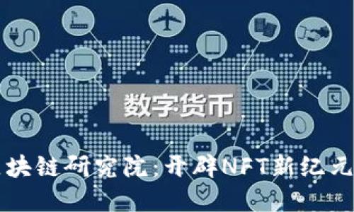 币安中国区块链研究院：开辟NFT新纪元的先锋之路
