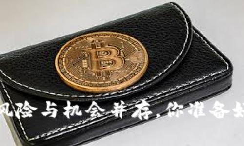 区块链币交易，风险与机会并存，你准备好迎接挑战了吗？