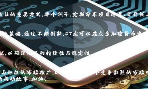 镇题区块链如何为DT龙上币？你的投资未来在这里！/镇题  
关键字区块链, DT龙, 加密货币/关键字

什么是DT龙？
在深入区块链如何为DT龙上币之前，首先我们需要了解一下DT龙是什么。DT龙是一种新的加密货币项目，旨在通过区块链技术创新金融生态。它通过去中心化的方式，力求让每位投资者都能平等参与，从而实现财务自由与财富增长。对于很多人来说，DT龙不仅是投资，更是一种理想和信念。它承载着每一个投资者对未来的期待，也是对传统金融体系的一种挑战。

区块链的核心价值
想要在区块链上进行交易，首先需要知道区块链的价值所在。它是一种去中心化的数据库，数据在网络中多个节点上同时存储。这意味着，任何人都不能单独操控这些数据，从而增强了信息的安全性和透明度。简单而言，它能有效避免单点故障和人为操控的问题。
此外，区块链的智能合约使得交易更为自动化和高效。合约根据代码自动执行，无需中介，这不仅节省了时间，还大大降低了成本。通过区块链技术，DT龙的持有者能够便捷、安全地进行交易，这无疑提升了用户的使用体验。

如何在区块链上为DT龙上币？
为了为DT龙上币，我们需要遵循以下几个步骤：

h4第一步：了解需求与目标/h4
首先，清楚自己在区块链上为DT龙上币的目的是什么。这可能是为了提高项目的知名度、吸引更多投资者，或是构建一个更为活跃的社区。在目标明确的前提下，您才能制定出合适的策略，确保每个步骤都能朝着目标迈进。

h4第二步：选择合适的区块链平台/h4
区块链技术种类繁多，不同的平台具有不同的功能和特点。像以太坊、EOS、Tron等都是不错的选择。若您希望智能合约功能强大，以太坊无疑是上币的热门选择。然而，如果您的项目更注重交易速度和成本控制，Tron可能是更适合的选择。选择合适的平台是成功上币的关键一步，务必要仔细考量。

h4第三步：开发智能合约/h4
选择好区块链平台后，就可以进入开发阶段。建立一个高性能的智能合约是必要的，这个合约会定义DT龙的总量、分配机制、解锁时间等重要参数。确保代码的无误与高安全性是必须的，以避免后期出现漏洞和问题。

h4第四步：进行社区建设/h4
区块链项目的成功往往离不开强大的社区支持。通过社交媒体、论坛和线下活动等多种方式，吸引投资者和用户参与到DT龙的讨论中来，收集反馈，积极互动。建立一个积极向上的社区文化，让每一个成员都有归属感和参与感，这对DT龙的长远发展是非常有利的。

h4第五步：市场营销与推广/h4
在DT龙的上币过程中，市场营销同样不可忽视。有效的推广策略能够帮助DT龙打响知名度，吸引更多的投资者。借助各种数字营销手段，比如、社交媒体广告、KOL合作等，与潜在用户建立联系，增强项目曝光率。

上币后的运营和管理
成功在区块链上为DT龙上币后，接下来的运营和管理同样重要。从交易的平台记账到用户的体验反馈，持续进行完善至关重要。通过不断地调整策略，快速响应市场与用户的需求，确保DT龙能够保持活力与增长。

面对的挑战与应对策略
当然，在区块链上为DT龙上币的过程并非一帆风顺，挑战总是伴随着机遇。市场瞬息万变，如何在竞争中保持优势是需要认真思考的问题。

h4用户信任的建立/h4
在加密货币市场，用户对项目的信任至关重要。如何赢得用户的信任？这需要时间和毅力。透明的信息发布、积极的社区互动、负责任的团队态度都是建立信任的重要方式。举个例子，定期分享项目进展、召开线上AMA（问答环节）等均能够提升用户的信任度，让他们感受到项目的诚意和专业性。

h4技术上的保持创新/h4
在区块链领域，技术发展日新月异。保持技术上的创新至关重要。定期对智能合约进行审计、交易速度和安全性、推出新的功能等，都是提升项目竞争力的有效策略。通过不断创新，DT龙可以在众多加密货币中脱颖而出，吸引更多的用户参与。

h4法律法规的合规性/h4
随着加密货币市场的发展，各国对其监管也愈发严格。务必确保DT龙在法律框架内合法运营，深入了解所在国的相关法规，必要时寻求专业法律顾问的建议，以确保项目的持续性与稳定性。

结语
在区块链上为DT龙上币是一条充满挑战的旅程，但同时也是一段令人激动的冒险。通过深入了解项目、选择合适的平台、开发安全智能合约、建设活跃社区与积极的市场推广，DT龙可以在这个竞争激烈的市场中占据一席之地。
未来的投资在这里，在DT龙身上，您或许能找到属于您的那份机遇。勇敢去探索这个新兴的领域，跟随时代的步伐，不断学习与调整，您将会见证到属于您的成功故事。加油！