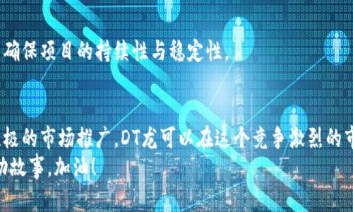 镇题区块链如何为DT龙上币？你的投资未来在这里！/镇题  
关键字区块链, DT龙, 加密货币/关键字

什么是DT龙？
在深入区块链如何为DT龙上币之前，首先我们需要了解一下DT龙是什么。DT龙是一种新的加密货币项目，旨在通过区块链技术创新金融生态。它通过去中心化的方式，力求让每位投资者都能平等参与，从而实现财务自由与财富增长。对于很多人来说，DT龙不仅是投资，更是一种理想和信念。它承载着每一个投资者对未来的期待，也是对传统金融体系的一种挑战。

区块链的核心价值
想要在区块链上进行交易，首先需要知道区块链的价值所在。它是一种去中心化的数据库，数据在网络中多个节点上同时存储。这意味着，任何人都不能单独操控这些数据，从而增强了信息的安全性和透明度。简单而言，它能有效避免单点故障和人为操控的问题。
此外，区块链的智能合约使得交易更为自动化和高效。合约根据代码自动执行，无需中介，这不仅节省了时间，还大大降低了成本。通过区块链技术，DT龙的持有者能够便捷、安全地进行交易，这无疑提升了用户的使用体验。

如何在区块链上为DT龙上币？
为了为DT龙上币，我们需要遵循以下几个步骤：

h4第一步：了解需求与目标/h4
首先，清楚自己在区块链上为DT龙上币的目的是什么。这可能是为了提高项目的知名度、吸引更多投资者，或是构建一个更为活跃的社区。在目标明确的前提下，您才能制定出合适的策略，确保每个步骤都能朝着目标迈进。

h4第二步：选择合适的区块链平台/h4
区块链技术种类繁多，不同的平台具有不同的功能和特点。像以太坊、EOS、Tron等都是不错的选择。若您希望智能合约功能强大，以太坊无疑是上币的热门选择。然而，如果您的项目更注重交易速度和成本控制，Tron可能是更适合的选择。选择合适的平台是成功上币的关键一步，务必要仔细考量。

h4第三步：开发智能合约/h4
选择好区块链平台后，就可以进入开发阶段。建立一个高性能的智能合约是必要的，这个合约会定义DT龙的总量、分配机制、解锁时间等重要参数。确保代码的无误与高安全性是必须的，以避免后期出现漏洞和问题。

h4第四步：进行社区建设/h4
区块链项目的成功往往离不开强大的社区支持。通过社交媒体、论坛和线下活动等多种方式，吸引投资者和用户参与到DT龙的讨论中来，收集反馈，积极互动。建立一个积极向上的社区文化，让每一个成员都有归属感和参与感，这对DT龙的长远发展是非常有利的。

h4第五步：市场营销与推广/h4
在DT龙的上币过程中，市场营销同样不可忽视。有效的推广策略能够帮助DT龙打响知名度，吸引更多的投资者。借助各种数字营销手段，比如、社交媒体广告、KOL合作等，与潜在用户建立联系，增强项目曝光率。

上币后的运营和管理
成功在区块链上为DT龙上币后，接下来的运营和管理同样重要。从交易的平台记账到用户的体验反馈，持续进行完善至关重要。通过不断地调整策略，快速响应市场与用户的需求，确保DT龙能够保持活力与增长。

面对的挑战与应对策略
当然，在区块链上为DT龙上币的过程并非一帆风顺，挑战总是伴随着机遇。市场瞬息万变，如何在竞争中保持优势是需要认真思考的问题。

h4用户信任的建立/h4
在加密货币市场，用户对项目的信任至关重要。如何赢得用户的信任？这需要时间和毅力。透明的信息发布、积极的社区互动、负责任的团队态度都是建立信任的重要方式。举个例子，定期分享项目进展、召开线上AMA（问答环节）等均能够提升用户的信任度，让他们感受到项目的诚意和专业性。

h4技术上的保持创新/h4
在区块链领域，技术发展日新月异。保持技术上的创新至关重要。定期对智能合约进行审计、交易速度和安全性、推出新的功能等，都是提升项目竞争力的有效策略。通过不断创新，DT龙可以在众多加密货币中脱颖而出，吸引更多的用户参与。

h4法律法规的合规性/h4
随着加密货币市场的发展，各国对其监管也愈发严格。务必确保DT龙在法律框架内合法运营，深入了解所在国的相关法规，必要时寻求专业法律顾问的建议，以确保项目的持续性与稳定性。

结语
在区块链上为DT龙上币是一条充满挑战的旅程，但同时也是一段令人激动的冒险。通过深入了解项目、选择合适的平台、开发安全智能合约、建设活跃社区与积极的市场推广，DT龙可以在这个竞争激烈的市场中占据一席之地。
未来的投资在这里，在DT龙身上，您或许能找到属于您的那份机遇。勇敢去探索这个新兴的领域，跟随时代的步伐，不断学习与调整，您将会见证到属于您的成功故事。加油！