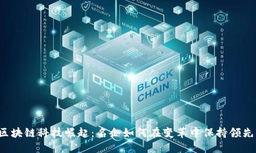 区块链科技崛起：名企如何在变革中保持领先？