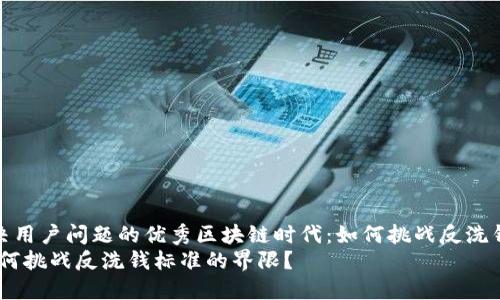 思考一个能解决用户问题的优秀区块链时代：如何挑战反洗钱标准的界限？ 
区块链时代：如何挑战反洗钱标准的界限？