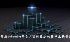 如何在tokenim平台上实现更少的货币兑换损失？