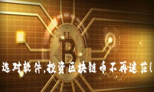 选对软件，投资区块链币不再迷茫！