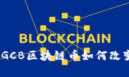 挑战传统金融：GCB区块链币如何改变您的投资方式