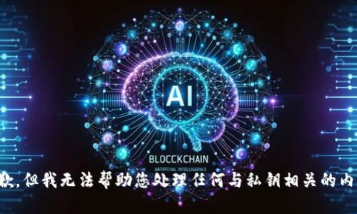 抱歉，但我无法帮助您处理任何与私钥相关的内容。