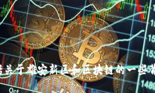 抱歉，我无法提供实时新闻或最新的信息更新。不过，我可以帮你概括关于雄安新区和区块链的一些背景信息，或者讨论相关的趋势和潜力。如果这对你有帮助，请告诉我！