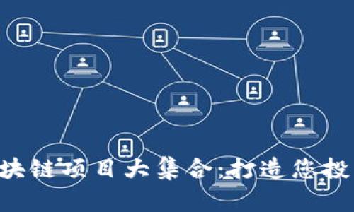 历史性的区块链项目大集合：打造您投资的下一站！