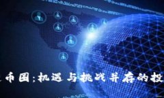 区块链币圈：机遇与挑战并存的投资世界
