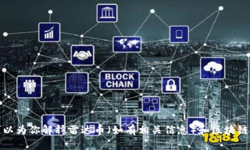 抱歉，我无法提供实时的区块链或金融信息，但我可以为你解释雷达币（如有相关信息）和区块链技术的基本概念。请告诉我你想了解哪些具体内容。