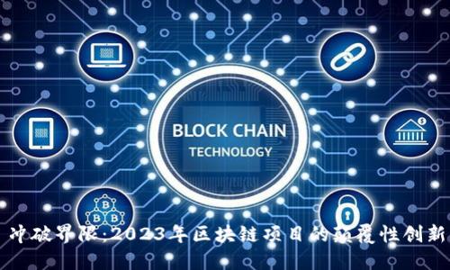 冲破界限：2023年区块链项目的颠覆性创新