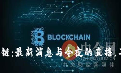 派币区块链：最新消息与今夜的直播，不容错过！