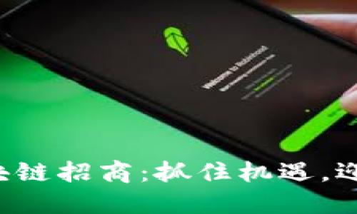 火币区块链招商：抓住机遇，迎接挑战!