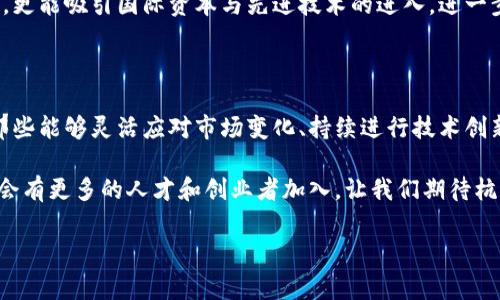 杭州区块链最新排名揭晓：机会与挑战并存

杭州，这座以互联网和创新著称的城市，近年来逐渐成为区块链技术发展的重要高地。随着国家对于区块链技术的重视和政策的支持，杭州的区块链企业如雨后春笋般涌现。但在这个快速发展的领域，怎样的公司能够脱颖而出，成为行业的标杆？在这篇文章中，我们一起来探讨杭州区块链最新排名的情况，以及这些公司所面临的机遇与挑战。

区块链行业现状

区块链技术自诞生以来，受到越来越多企业和投资者的关注。尤其是在金融、物流和公共服务等领域，区块链的应用潜力被广泛看好。通过分布式账本技术，区块链能够提高信息的透明度和安全性，这也是很多企业选择投资该技术的原因。

然而，杭州的区块链市场并非一帆风顺。尽管国家政策给予了极大的支持，但市场的需求波动和技术的迅速迭代，让许多初创企业不得不面对生存压力。同时，随着竞争的加剧，如何在这一领域抓住发展机遇，成为了各大公司关注的焦点。

最新排名分析

根据最新的市场调查数据，杭州的区块链公司排名逐渐明朗。首先，从技术创新来看，一些专注于区块链底层技术研发的公司，比如区块链基础设施提供商，凭借其强大的研发团队和技术实力，成为行业的佼佼者。

其次，许多传统企业通过合作与联动，将区块链技术应用到自身的运营中，形成了新的商业模式。例如，不少物流公司与区块链企业联手，探索供应链的透明化，提升了整体效率。这种跨界融合的趋势不仅推动了技术的发展，也为企业带来了更新的商业机会。

成功案例解析

在众多公司中，不乏一些优秀的成功案例。以一家专注于数字资产交易平台的公司为例，它利用区块链技术，实现了资产交易的高效与安全，吸引了大量用户注册。在短短一年内，这家公司便成功获得几轮融资，迅速崛起为行业领军者。

此外，还有一家提供区块链解决方案的企业，成功将其技术应用于公共服务领域，帮助地方政府实现信息的去中心化管理，提升了政府的行政效率。这类成功的案例不仅展示了区块链技术的实用性，也为其他企业提供了借鉴的经验。

面对的挑战

尽管发展机遇琳琅满目，但在急速发展的同时，杭州的区块链企业面临着一些不容忽视的挑战。首先是监管政策的不断变化，行业内的参与者需要时刻关注政策动向，以确保自己的合规性。尤其是在金融领域，监管的严格程度使得很多初创公司在推广产品时倍感压力。

其次，技术更新换代的速度令人瞩目，企业必须加大研发投入，以保持竞争力。不少公司在初期投入大量资源于区块链技术的开发，但随着市场的变化，是否能够快速调整策略，成为了企业能否成功的关键。

未来的发展趋势

展望未来，杭州的区块链行业将会迎来更加多元化的发展。随着5G、人工智能等新技术的逐步普及，区块链将与这些技术深度融合，创造出更多新的应用场景。例如，结合物联网技术，区块链可以用来实现设备的互联互通、数据的安全存储等，这些都为企业开辟了全新的发展空间。

此外，国际化发展也将成为未来趋势之一。越来越多的杭州区块链公司开始关注海外市场，积极参与国际竞争。这不仅有助于提升公司的品牌影响力，更能吸引国际资本与先进技术的进入，进一步推动杭州区块链产业的发展。

总结

总体来看，杭州的区块链行业正处于一个快速变化的时期。机遇与挑战并存，不同的公司在这个过程中展现出各自的特色与实力。在未来的发展中，那些能够灵活应对市场变化、持续进行技术创新的企业，将是行业中的赢家。

因此，对于区块链从业者而言，紧跟行业发展步伐、不断学习新知和保持灵活的商业策略，将是提高自身竞争力的关键。在这个前景广阔的领域，无疑会有更多的人才和创业者加入，让我们期待杭州在区块链技术领域的更加辉煌的明天。

杭州, 区块链, 排名/guanjianci