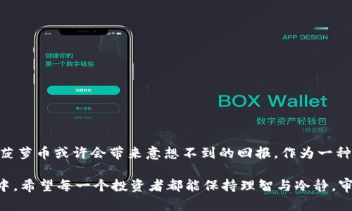   探秘菠萝币：区块链的合法性与真相挑战 /  
 guanjianci 菠萝币, 区块链, 合法性 / guanjianci 

### 引言：菠萝币的崛起与疑惑

近几年来，菠萝币如同一颗新星，在数字货币市场上迅速崛起。作为一种基于区块链技术的虚拟货币，它在圈内引发了广泛的讨论和兴趣。但正如所有新兴事物一样，菠萝币的发展也并非一帆风顺。法律、合规、技术等各方面的问题接踵而至，让无数投资者困惑不已。这篇文章将带您深入探讨菠萝币的合法性、真实性，以及它在当前市场环境中的地位。

### 菠萝币的基本概念

菠萝币，是一种创新型数字货币，基于区块链技术构建。区块链本质上是一个去中心化的数据库，确保数据的透明性和安全性。菠萝币的设计初衷是为了实现快速支付、低收费的交易方式，同时吸引更多个人和企业参与到数字经济中来。

菠萝币的出现，尤其是在疫情之后的经济复苏期，给予了大众一种新的投资选择。人们对数字资产的关注度剧增，如何从中获取收益成了人们讨论的热点。然而，正是这种批量涌现的数字货币，让“真假难辨”的问题愈发突出。

### 菠萝币的合法性探讨

首先，在讨论合法性之前，了解菠萝币的法律背景至关重要。不同国家对于虚拟货币的法规差异巨大。以中国为例，监管政策较为严格，禁止ICO（首次代币发行）和场外交易。而在美国、欧洲等地区，关于数字货币的法律法规则相对宽松，甚至视其为金融创新的代表。

因此，菠萝币的合法性取决于其所在国家或地区的相关法律。若您打算参与菠萝币交易，了解并遵守当地的法律法规是必要的。相较于传统金融产品，虚拟货币的合规性问题显得更加复杂。

此外，菠萝币的合法性也与其操作模式息息相关。若菠萝币采取了严格的合规措施，比如对用户身份的验证、反洗钱合规等操作，则其合法性可能更加得到保障。

### 菠萝币的真实性与风险

通常来说，任何新兴的金融产品都伴随着风险，而菠萝币亦不例外。一方面，真实与虚假菠萝币充斥市场，让人难以分辨。在参与交易前，您需要进行充分的市场调研，了解菠萝币的白皮书、团队背景及其技术实现。

另一方面，数字货币市场的波动性极大，菠萝币的价格可能在短时间内剧烈波动。对于投资者而言，了解自身的风险承受能力非常重要。若只是奔着短期利益去参与，一旦跌价，损失也可能是巨大的。

此外，网络安全问题也是不可忽视的一环。作为虚拟资产，菠萝币的安全性直接关系到用户的权益保护。投资者需确保交易平台的安全性，一旦遭遇黑客攻击或平台跑路，将难以追回损失。

### 菠萝币的市场机遇

菠萝币作为一种新型的数字货币，虽面临诸多挑战，但市场潜力同样巨大。在许多国家和地区，数字货币的接受度逐渐提升，菠萝币有可能在支付、投资等领域占有一席之地。

不少企业已经开始接受数字货币支付，菠萝币也有可能快速融入这一市场。这为早期投资者提供了巨大的机会，尤其是在菠萝币的应用领域不断扩展的背景下。随着技术的不断发展，未来或许会有更多的应用场景，让菠萝币价值大幅提升。

### 参与菠萝币交易的建议

若您考虑参与菠萝币交易或投资，以下几点建议或许对您有所帮助：

1. **充分了解**：在决定投资之前，先研究菠萝币的基本原理、背景及市场表现，做足功课。
   
2. **选择正规平台**：确保交易所或平台的合法性和信誉，避开那些存在高风险的小平台。
   
3. **审慎决策**：避免盲目追涨，一定要根据自身财务状况和风险承受能力进行投资，切忌一味追求高回报。
   
4. **持续关注政策**：密切关注相关法律法规的变化，这些变化将直接影响菠萝币的合法性和投资价值。

5. **建议与他人交流**：参与线上社区，交流经验和看法，吸取他人意见与建议，避免孤军奋战。

### 结语：菠萝币的未来展望

在这段时间里，菠萝币的合法性与真实性仍然是参差不齐的问题，投资者在决定之前需多加谨慎。虽然挑战与风险并存，但对于勇于探索的投资者而言，菠萝币或许会带来意想不到的回报。作为一种新兴数字资产，菠萝币的未来依然充满变数，只有紧跟时代步伐与技术发展，投资者才能在波诡云谲的金融海洋中找到属于自己的航道。

总之，菠萝币究竟是否合法、是否真实，并没有一个确定的答案。然而，了解其背后的技术和市场，有助于您做出明智的决策。在这场数字货币的探索旅程中，希望每一个投资者都能保持理智与冷静，审时度势，妥善管理风险，拥抱未来的新品类。 