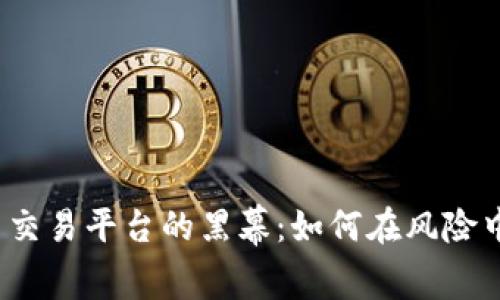 揭开区块链币交易平台的黑幕：如何在风险中生存与发展？