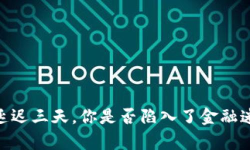 Tokenim转账延迟三天，你是否陷入了金融迷雾？揭秘真相！