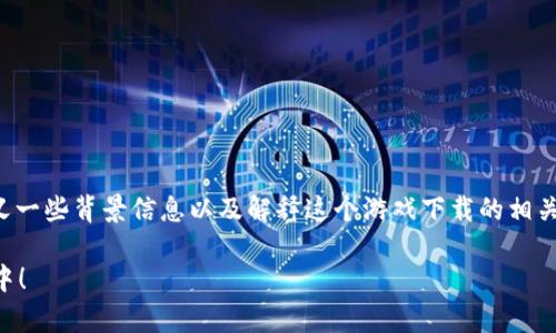 在讨论如何下载“tokenim大陆”的问题之前，我们首先可以定义一些背景信息以及解释这个游戏下载的相关性和重要性。以下是一篇关于“tokenim大陆”下载的详细说明。

如何快速有效地下载“tokenim大陆”？不再迷失在下载的迷雾中！