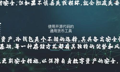 在加密货币的世界中，冷钱包（cold wallet）是指不直接连接到互联网的存储设备或方法，用于安全保存数字资产。与之相对应的是热钱包（hot wallet），后者是指连接到互联网的存储方式，虽然使用方便，但安全性相对较低。

### TP和IM钱包的性质

TP是什么？
TP通常指的是“TokenPocket”，它是一个多链数字钱包，用户可以通过它管理和交易多种数字资产。TokenPocket支持许多区块链，如Ethereum、Tron等，并且允许用户记录交易、管理密钥和执行合约等功能。
从技术上讲，TokenPocket并不是一个冷钱包，因为它通常需要与互联网连接以进行交易和管理资产。在使用TokenPocket时，用户可能将私钥存储在设备上，但这仍然意味着其面临潜在的网络攻击风险，因此被视为热钱包。

IM是什么？
IM通常指的是“IM钱包”，也可以指代其他特定的数字钱包，依赖于具体的上下文。IM钱包的功能和结构可能有所不同，但大多数情况下，这类钱包也是与互联网直接连接的热钱包。
例如，一些IM钱包可能会提供高便利性的交易和管理功能，但相同地，它们也面临与互联网相关的安全风险。一般情况下，IM钱包是用来快速交易和日常使用，不适合长期存储大额资产。

### 冷钱包的特点和优势

冷钱包的定义
冷钱包是物理设备（如硬件钱包）或其他脱离互联网的存储方式。通过将私钥完全隔离在没有网络连接的环境中，冷钱包能有效减少黑客攻击、恶意软件和其他风险。

冷钱包的优势
1. **安全性更高**：由于冷钱包不与互联网相连，它们几乎不可能被黑客入侵。这是保护数字资产的最佳方法之一。
2. **长期存储**：适合长期持有的投资者，将资产存放在冷钱包中可以有效避免短期市场波动所带来的情绪影响。
3. **减轻操作风险**：投资者不必频繁使用冷钱包，从而减少操作错误的风险。

### 如何选择冷钱包

选择冷钱包时的考虑因素
选择合适的冷钱包需要考虑多个因素：
1. **用户友好性**：确保钱包易于操作，适合自己的技术水平。
2. **兼容性**：确认所选钱包支持用户拥有的各种数字资产。不同钱包对支持的加密货币种类不同。
3. **品牌信誉**：选择知名品牌的冷钱包通常能提供更高的安全保障，避免潜在的安全漏洞。

### 冷钱包的常见类型

硬件钱包
硬件钱包是目前最流行的冷钱包形式。它是一种物理设备，可以安全地存储用户的私钥。用户在需要进行交易时，可以将设备连接到电脑或手机上，进行安全操作。
市场上常见的硬件钱包包括Ledger Nano S/X、Trezor等。这些设备通常较小，便于携带，而其内部的安全设计能有效保护用户资产。

纸钱包
纸钱包是一种将私钥和公钥打印在纸上的冷存储方式。虽然纸钱包在防黑客攻击方面相对安全，但如果不慎丢失或损坏，就会彻底失去这些资产。因此，纸钱包的管理需要额外小心。

### 结论

总结
在将数字资产安全存储方面，TP和IM钱包归类为热钱包而非冷钱包。对于需要长期存储的资产，冷钱包是个不错的选择，其具备高安全性和保护措施。了解钱包的功能和限制将有助于用户根据自身的需求做出明智的选择。
虽然加密货币的市场变化多端，但分析不同类型的钱包以及它们的优缺点，是投资成功的基础。每一种存储方式都有其独特的优势和风险，重要的是用户要根据自己的使用习惯和安全需求做出合理的选择。

总体来说无论选择何种钱包，无论是热钱包还是冷钱包，用户都应定期关注资产的安全性，更新安全措施，以保障自身数字资产的安全。