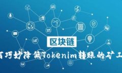 如何巧妙降低Tokenim转账的矿工费？