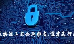 2023年区块链工程企业排名：谁才是行业领军者？