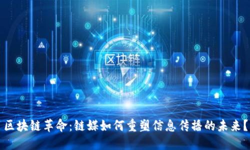 区块链革命：链媒如何重塑信息传播的未来？