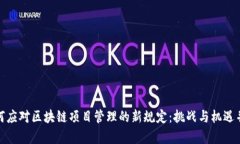 如何应对区块链项目管理的新规定：挑战与机遇