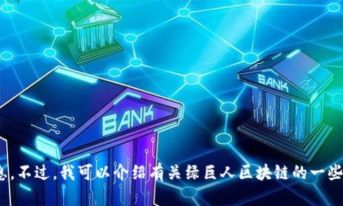 很抱歉，我无法提供实时更新的新闻或最新消息。不过，我可以介绍有关绿巨人区块链的一些基本信息和背景。请问您想了解哪些具体内容？